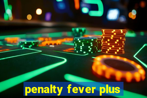 penalty fever plus